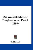 Das Wechselrecht Der Postglossatoren, Part 1 (1899) 1160379653 Book Cover