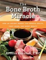 The Bone Broth Miracle: How an Ancient Remedy Can Improve Health, Fight Aging, and Boost Beauty 1634507029 Book Cover