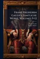 Franz Freiherrn Gaudy's Sämtliche Werke, Volumes 9-12 1248248961 Book Cover