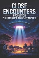 Close Encounters Production: Spielberg's UFO Chronicles B0G49BMRJ1 Book Cover