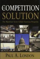 The Competition Solution: The Bipartisan Secret Behind American Prosperity 084474204X Book Cover