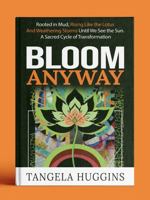 Bloom Anyway: Rooted in Mud, Rising Like the Lotus and Weathering Storms Until We See the Sun. A Sacred Cycle of Transformation B0FKZVH4KJ Book Cover