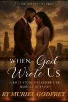 When God Wrote Us: A Love story Healed by fire, Rebuilt by Faith B0FJ6B1PPG Book Cover