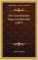 Die Griechischen Papyrusurkunden (1897) 116109850X Book Cover