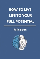 How To Live Life To Your Full Potential: Mindset: Self Love Psychology B0915PKTZ3 Book Cover