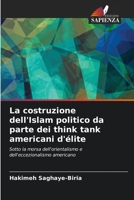 La costruzione dell'Islam politico da parte dei think tank americani d'élite: Sotto la morsa dell'orientalismo e dell'eccezionalismo americano 6205014599 Book Cover