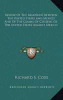 Review Of The Relations Between The United States And Mexico And Of The Claims Of Citizens Of The United States Against Mexico 0548503702 Book Cover