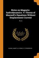 Notes on Magneto-Hydrodynamics. V: Theory of Maxwell's Equations Without Displacement Current: Pt. 5 0353295825 Book Cover