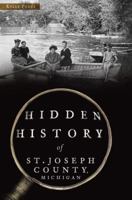 Hidden History of St. Joseph County, Michigan 1467118222 Book Cover