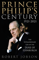 Prince Philip's Century 1921-2021: The Extraordinary Life of the Duke of Edinburgh 1913543099 Book Cover