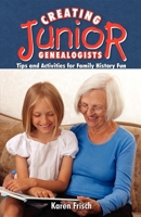 Creating Jr. Genealogists: Tips and Activities for Family History Fun 1593310293 Book Cover