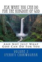 Ask What You Can Do for the Kingdom of God: And Not Just What God Can Do for You 1534785248 Book Cover