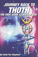 Journey Back to Thoth : The First Born Atlantean God 1091807701 Book Cover