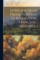 Le Regime de La Presse Pendant La Revolution Francaise, Volume 1... 1021599778 Book Cover