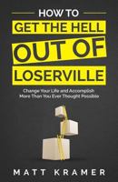 How to Get the Hell Out of Loserville: Change Your Life and Accomplish More Than You Ever Thought Possible 164111018X Book Cover