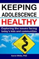 Keeping Adolescence Healthy: Exploring the Issues Facing Today's Kids and Communities 1419689975 Book Cover