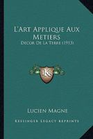 L'Art Appliqua(c) Aux Ma(c)Tiers. Da(c)Cor de La Terre 2011931967 Book Cover
