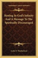 Resting In God's Infinity And A Message To The Spiritually Discouraged 1425470661 Book Cover