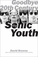 Goodbye 20th Century: A Biography of Sonic Youth