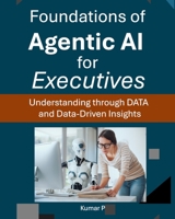 Foundations of Agentic AI for Executives: Understanding through DATA and Data-Driven Insights B0DRXX5XZL Book Cover