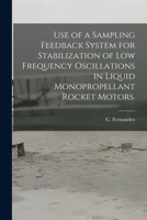 Use of a Sampling Feedback System for Stabilization of Low Frequency Oscillations in Liquid Monopropellant Rocket Motors. 1013690192 Book Cover