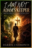 I Am Not Adam's Keeper: From the Garden to the Cross and Back Again B0FPGR3PSK Book Cover