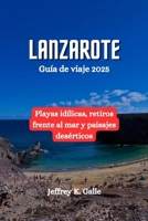 LANZAROTE Guía de viaje 2025: Playas idílicas, retiros frente al mar y paisajes desérticos (Spanish Edition) B0DWN6LH79 Book Cover