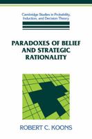 Paradoxes of Belief and Strategic Rationality (Cambridge Studies in Probability, Induction and Decision Theory) 0521100593 Book Cover