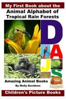 My First Book about the Animal Alphabet of Tropical Rain Forests - Amazing Animal Books - Children's Picture Books 1530572746 Book Cover