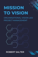 Mission to Transformation: Organisational Vision-Led Project Management (Digital Transformation Management & Leadership) B0H3TPC8LD Book Cover