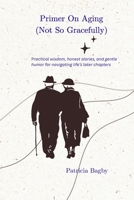 Primer On Aging: (Not So Gracefully) B0HDJH4RH5 Book Cover