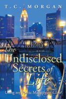 The Undisclosed Secrets of Life: Using My Poetic Magnifying Glass 1499006039 Book Cover