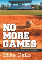 No More Games: A Story About Life, Love, and Baseball 1664162461 Book Cover
