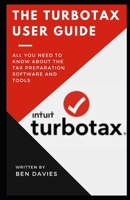 The TurboTax User Guide: All You Need to Know About the Tax Preparation Software and Tools B09TDW4XF3 Book Cover