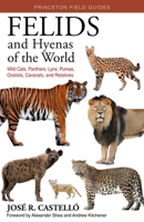 Felids and Hyenas of the World: Wildcats, Panthers, Lynx, Pumas, Ocelots, Caracals, and Relatives 0691205973 Book Cover