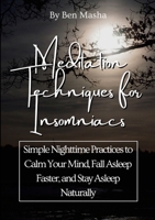 Meditation Techniques for Insomniacs: Simple Nighttime Practices to Calm Your Mind, Fall Asleep Faster, and Stay Asleep Naturally 1105729451 Book Cover