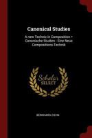 Canonical Studies: A new Technic in Composition = Canonische Studien: Eine Neue Compositions-Technik 1376037793 Book Cover