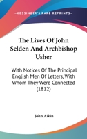 The lives of John Selden, Esq., and Archbishop Usher: with notices of the principal English men of letters with whom they were connected. 1377523969 Book Cover