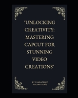 "Unlocking Creativity: Mastering CapCut for Stunning Video Creations" B0CQ2JPFGF Book Cover