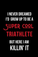 I Never Dreamed I'd Grow Up to Be a Super Cool Triathlete But Here I am Killin' It: Inspirational Quotes Blank Lined Journal 1702427056 Book Cover