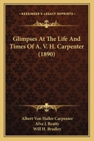 Glimpses at the Life and Times of A.V.H. Carpenter 1436859468 Book Cover