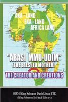 Abasi Mu-Udim (the Blessed Mother) the Creator and Creations 095598016X Book Cover