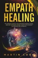 Empath Healing: The Definitive Guide to Stop Absorbing Negative Energy, Deal with Narcissistic People, Control Your Emotions and Develop Self-Confidence. 1686614810 Book Cover