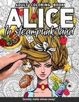 Alice in steampunk land Adults Coloring Book: wonderland alternative for adults relaxation art large creativity grown ups coloring relaxation stress relieving patterns anti boredom anti anxiety intric B083XTH9ZB Book Cover