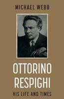 Ottorino Respighi: His Life and Times 1789018951 Book Cover