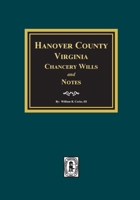 Hanover County, Virginia, Chancery Wills and Notes : A Compendium of Genealogical, Biographical and Historical Material as Contained in Cases of the Chicanery Suites 0893082872 Book Cover