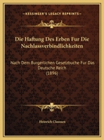 Die Haftung Des Erben Fur Die Nachlassverbindlichkeiten: Nach Dem Burgerlichen Gesetzbuche Fur Das Deutsche Reich 1169549128 Book Cover