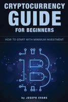 Cryptocurrency Guide For Beginners. How To Start With Minimum Investment.: Successful Investment Strategies And How To Minimizing Your Risk. Mining, T 1987765095 Book Cover