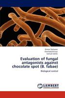 Evaluation of Fungal Antagonists Against Chocolate Spot (B. Fabae) 3848447894 Book Cover