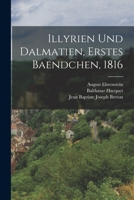 Illyrien Und Dalmatien, Erstes Baendchen, 1816 1017785961 Book Cover